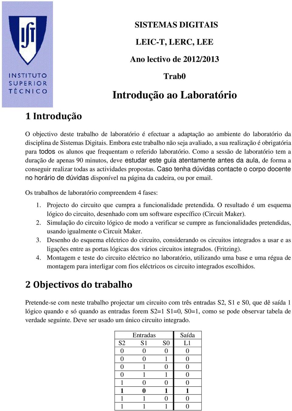 Como a sessão de laboratório tem a duração de apenas 90 minutos, deve estudar este guia atentamente antes da aula, de forma a conseguir realizar todas as actividades propostas.