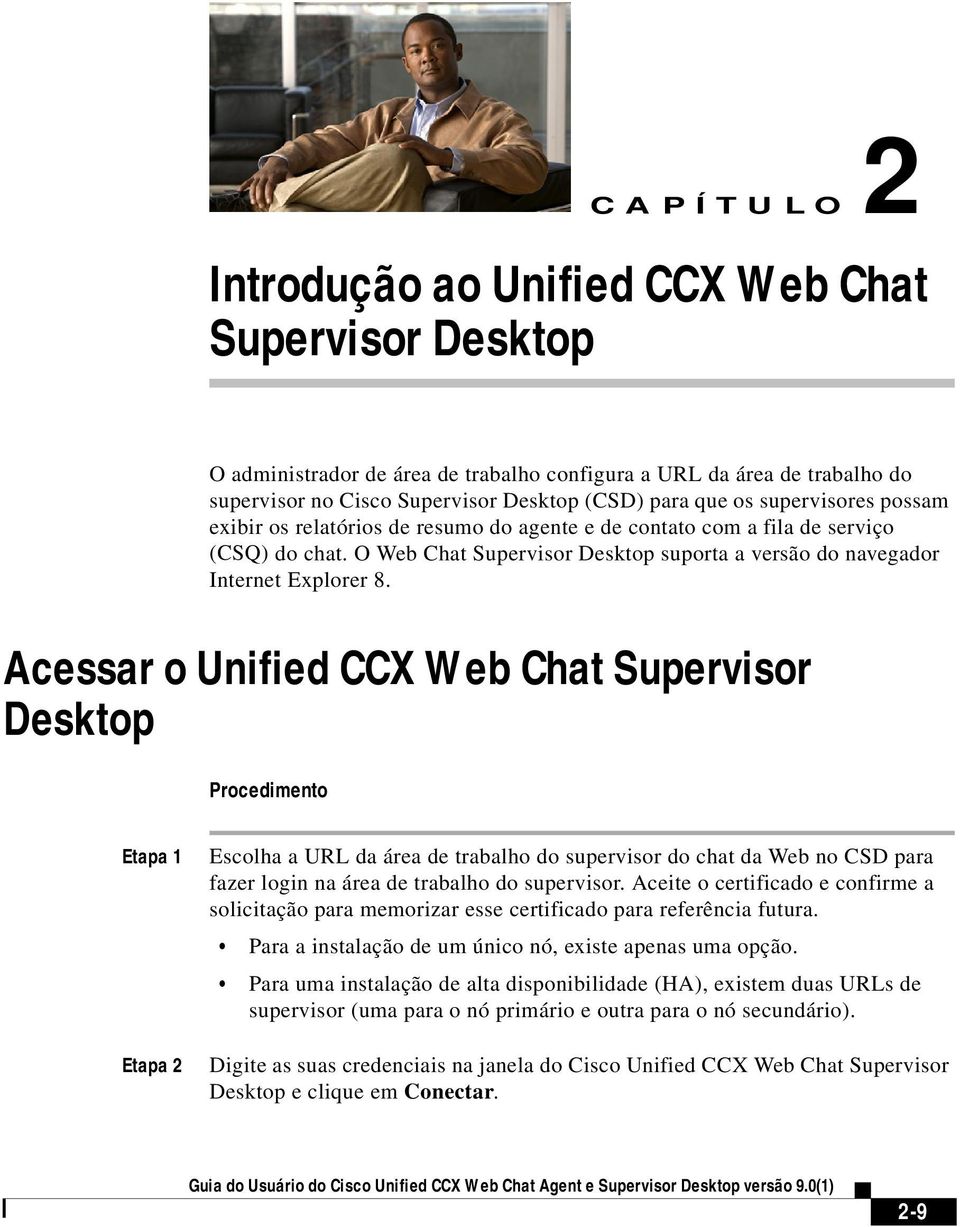 Acessar o Unified CCX Web Chat Supervisor Desktop Procedimento Etapa 1 Etapa 2 Escolha a URL da área de trabalho do supervisor do chat da Web no CSD para fazer login na área de trabalho do supervisor.