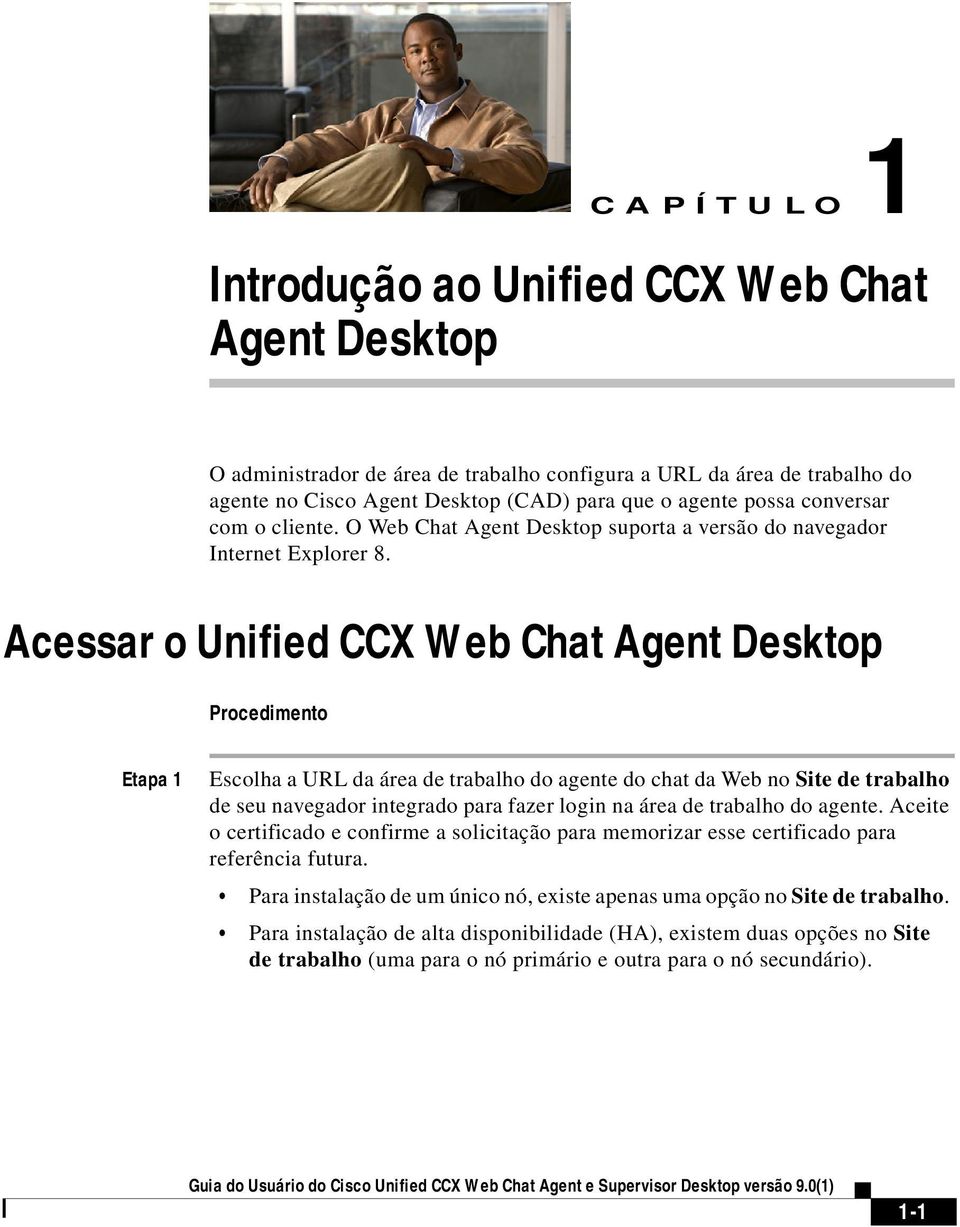Acessar o Unified CCX Web Chat Agent Desktop Procedimento Etapa 1 Escolha a URL da área de trabalho do agente do chat da Web no Site de trabalho de seu navegador integrado para fazer login na área de