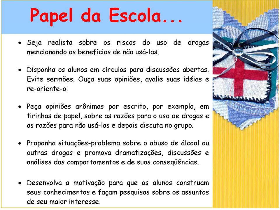 Peça opiniões anônimas por escrito, por exemplo, em tirinhas de papel, sobre as razões para o uso de drogas e as razões para não usá-las e depois discuta no grupo.