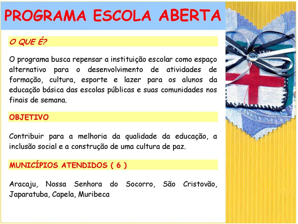 cultura, esporte e lazer para os alunos da educação básica das escolas públicas e suas comunidades nos finais de semana.