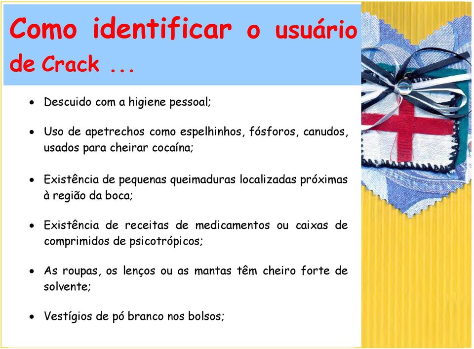 cheirar cocaína; Existência de pequenas queimaduras localizadas próximas à região da boca; Existência