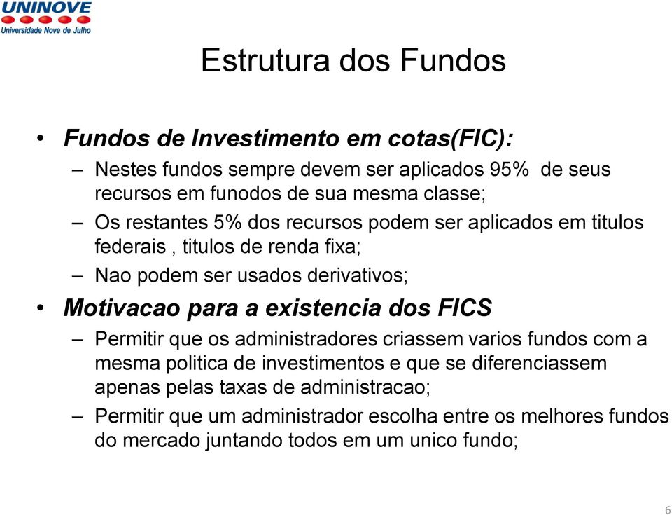 para a existencia dos FICS Permitir que os administradores criassem varios fundos com a mesma politica de investimentos e que se diferenciassem