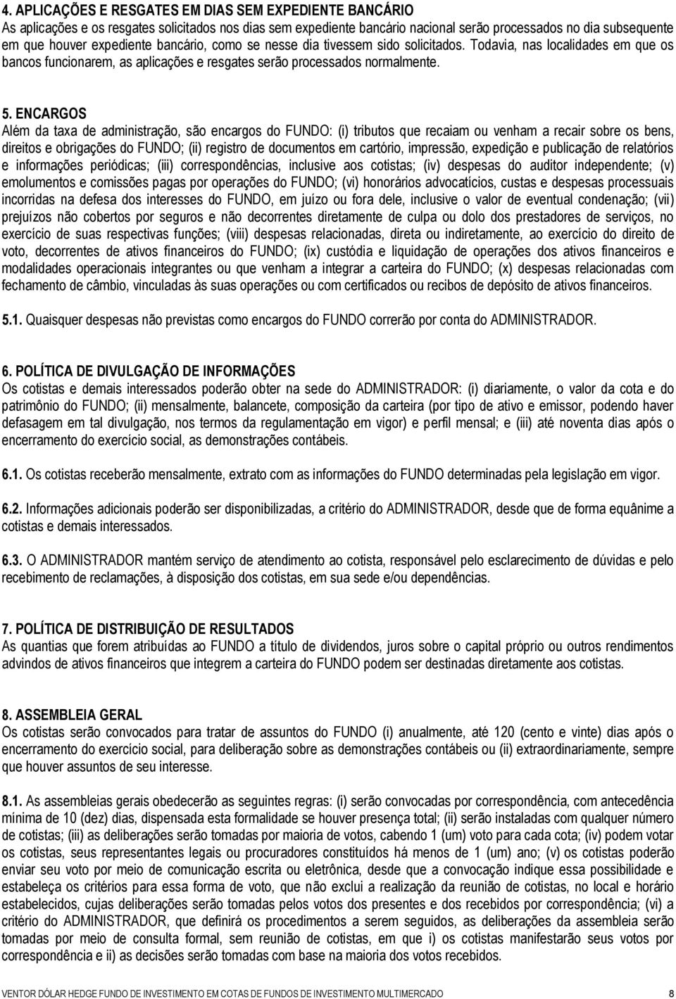 ENCARGOS Além da taxa de administração, são encargos do FUNDO: (i) tributos que recaiam ou venham a recair sobre os bens, direitos e obrigações do FUNDO; (ii) registro de documentos em cartório,