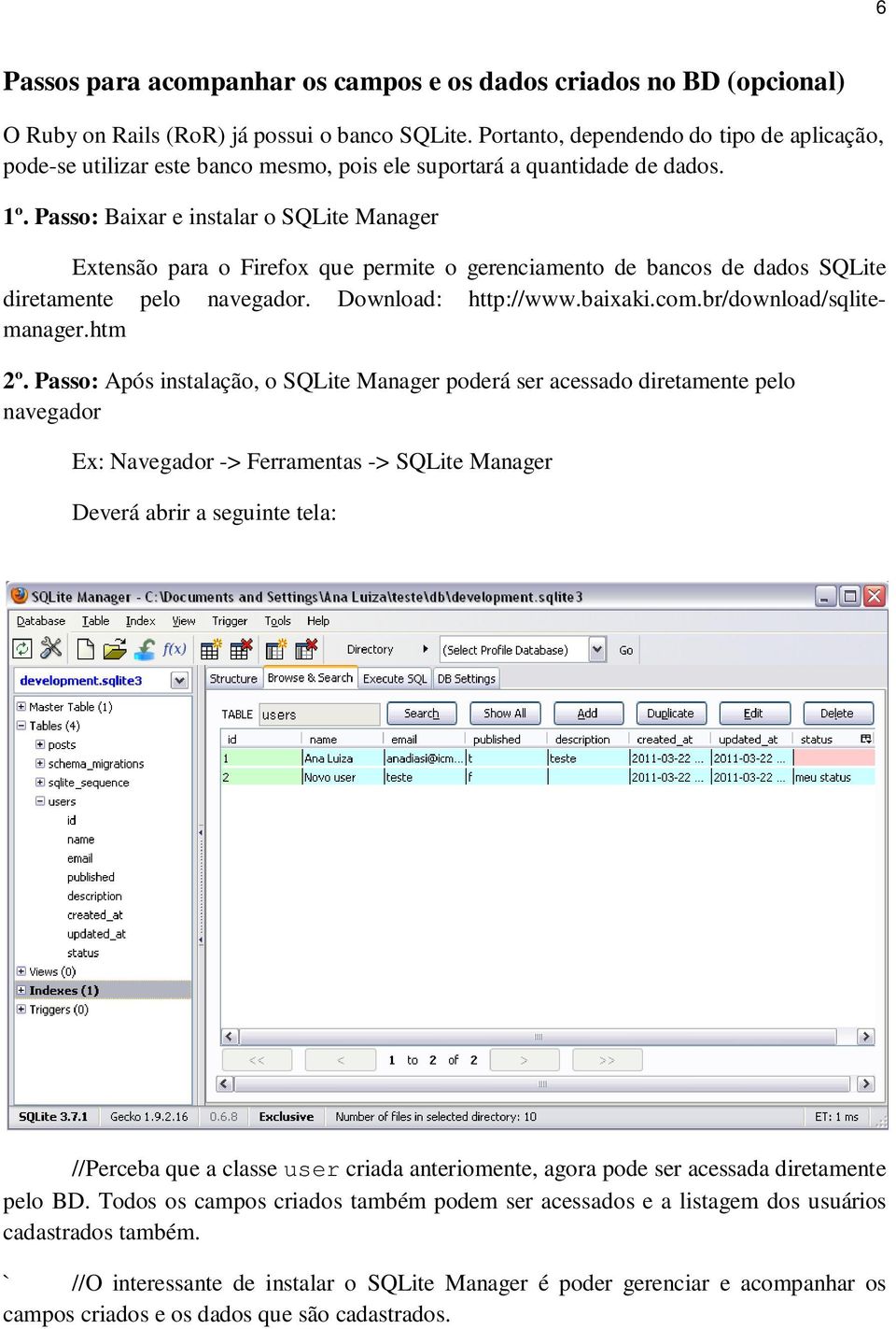 Passo: Baixar e instalar o SQLite Manager Extensão para o Firefox que permite o gerenciamento de bancos de dados SQLite diretamente pelo navegador. Download: http://www.baixaki.com.