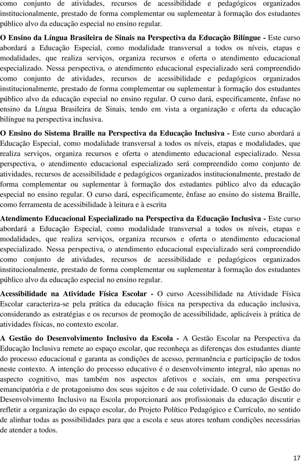 O Ensino da Língua Brasileira de Sinais na Perspectiva da Educação Bilíngue - Este curso abordará a Educação Especial, como modalidade transversal a todos os níveis, etapas e modalidades, que realiza