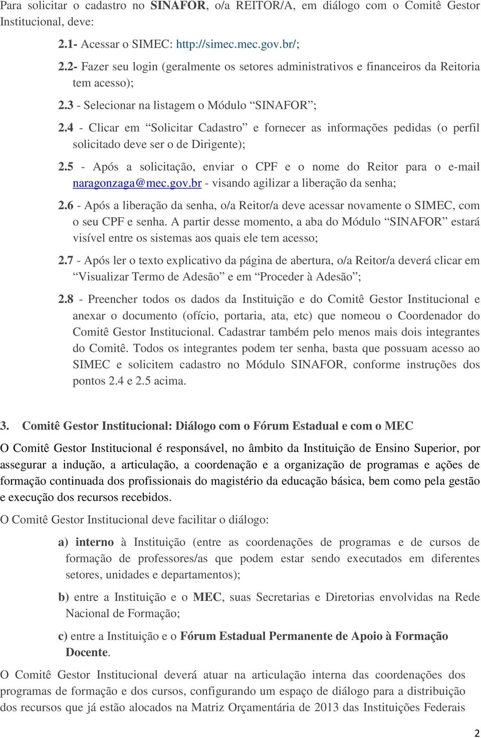 4 - Clicar em Solicitar Cadastro e fornecer as informações pedidas (o perfil solicitado deve ser o de Dirigente); 2.