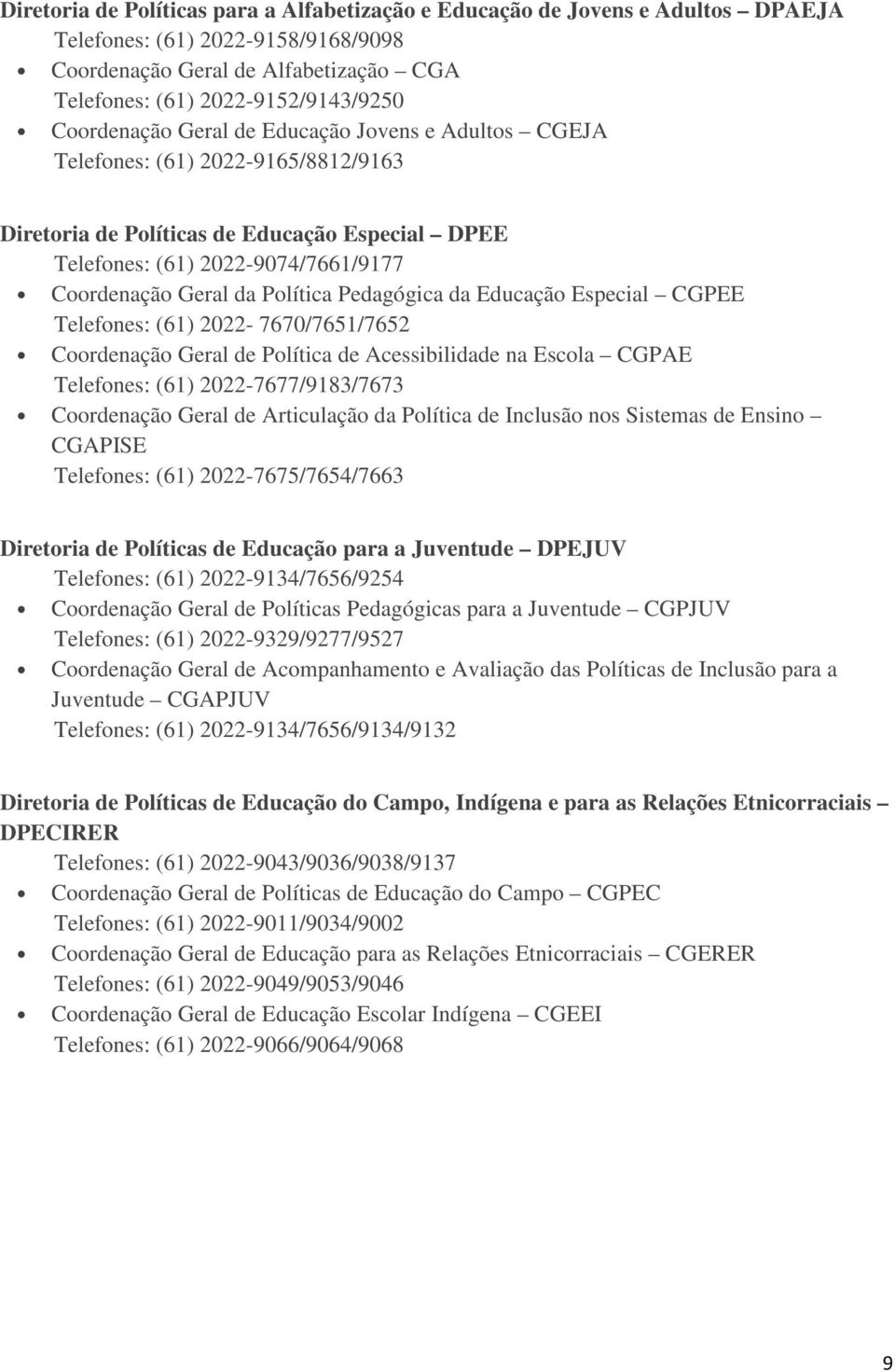 Política Pedagógica da Educação Especial CGPEE Telefones: (61) 2022-7670/7651/7652 Coordenação Geral de Política de Acessibilidade na Escola CGPAE Telefones: (61) 2022-7677/9183/7673 Coordenação