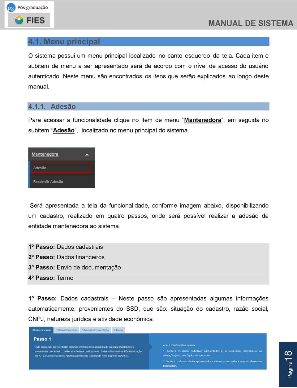 1. Adesão Para acessar a funcionalidade clique no item de menu Mantenedora, em seguida no subitem Adesão, localizado no menu principal do sistema.