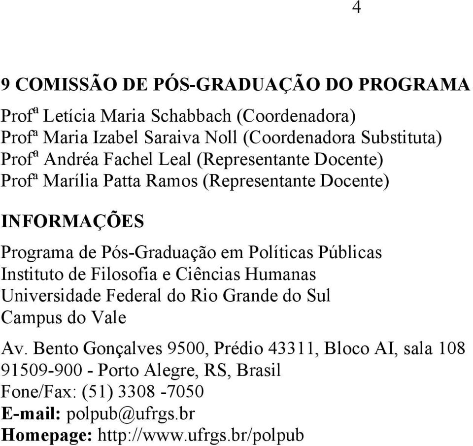 Políticas Públicas Instituto de Filosofia e Ciências Humanas Universidade Federal do Rio Grande do Sul Campus do Vale Av.