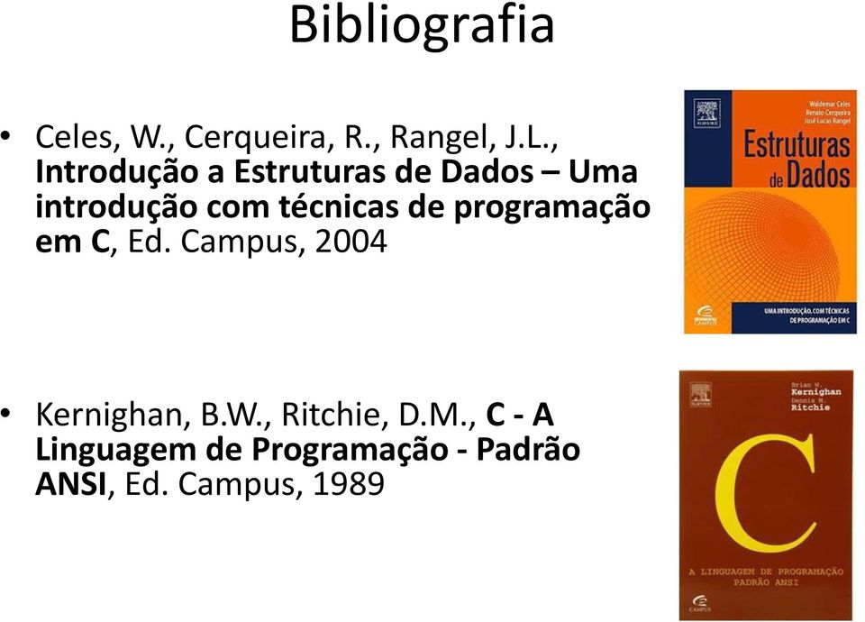 técnicas de programação em C, Ed. Campus, 2004 Kernighan, B.W.