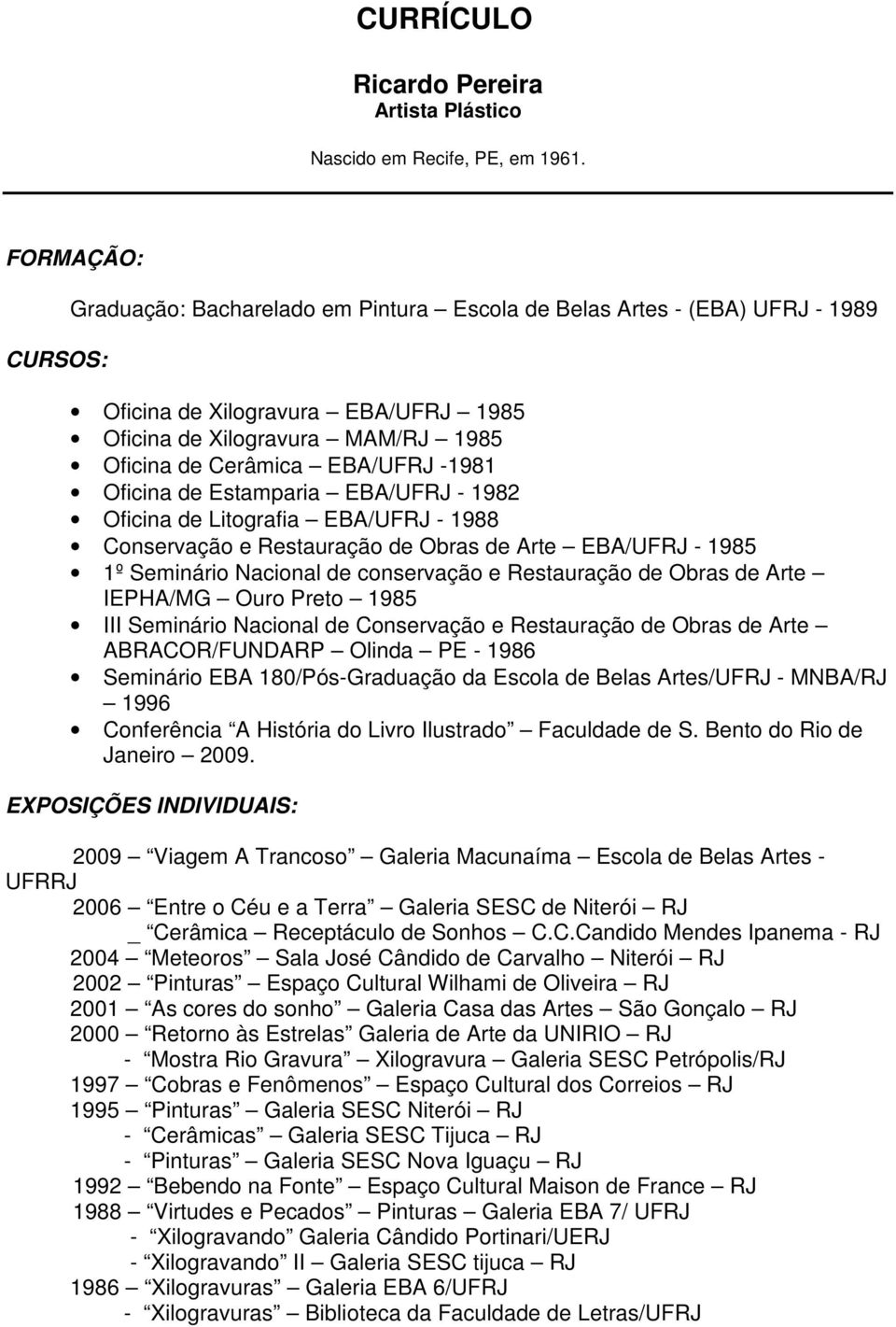 -1981 Oficina de Estamparia EBA/UFRJ - 1982 Oficina de Litografia EBA/UFRJ - 1988 Conservação e Restauração de Obras de Arte EBA/UFRJ - 1985 1º Seminário Nacional de conservação e Restauração de