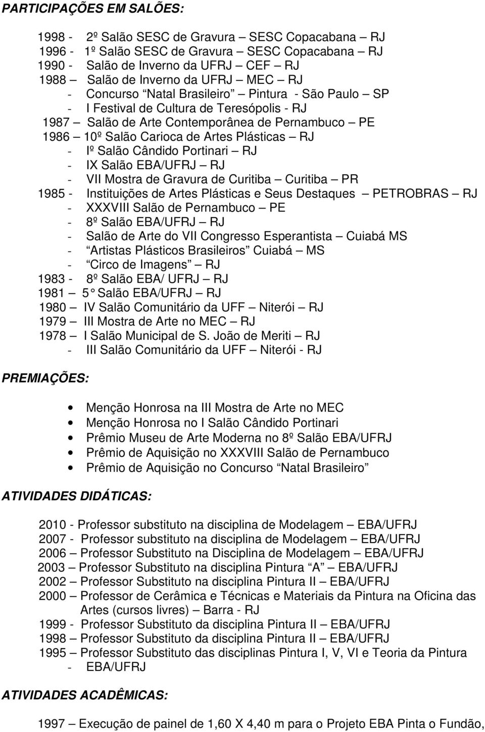 Salão Cândido Portinari RJ - IX Salão EBA/UFRJ RJ - VII Mostra de Gravura de Curitiba Curitiba PR 1985 - Instituições de Artes Plásticas e Seus Destaques PETROBRAS RJ - XXXVIII Salão de Pernambuco PE