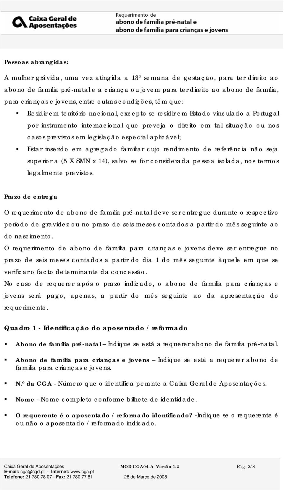 especial aplicável; Estar inserid em agregad familiar cuj rendiment de referência nã seja superir a (5 X SMN x 14), salv se fr cnsiderada pessa islada, ns terms legalmente prevists.