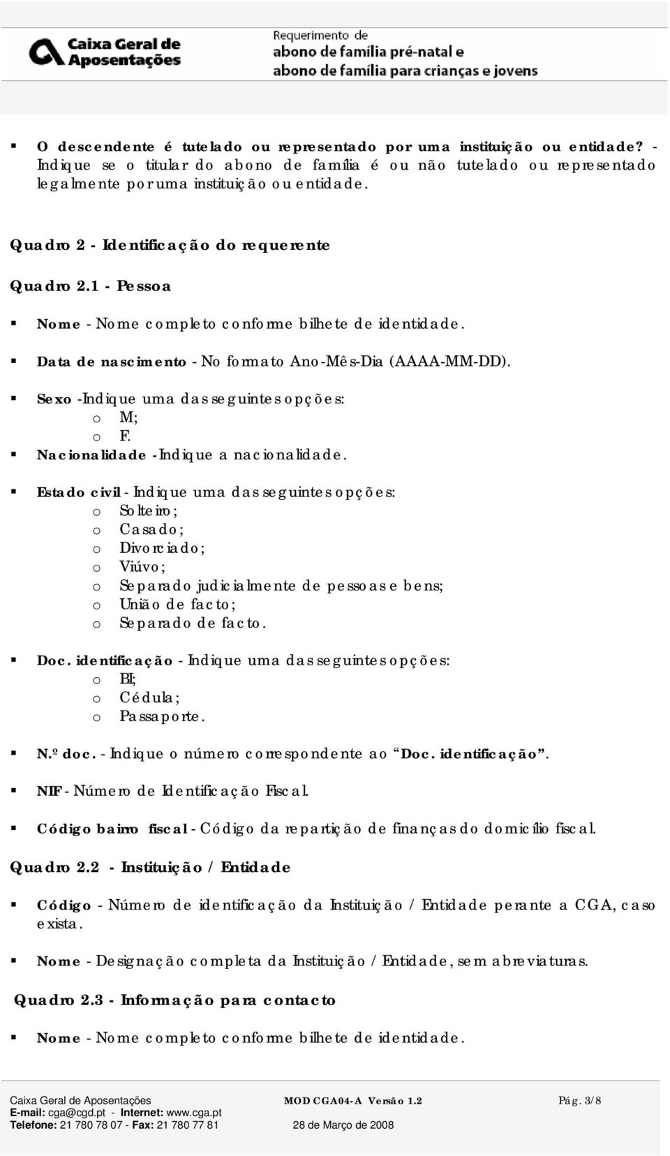 Nacinalidade -Indique a nacinalidade. Estad civil - Indique uma das seguintes pções: Slteir; Casad; Divrciad; Viúv; Separad judicialmente de pessas e bens; Uniã de fact; Separad de fact. Dc.