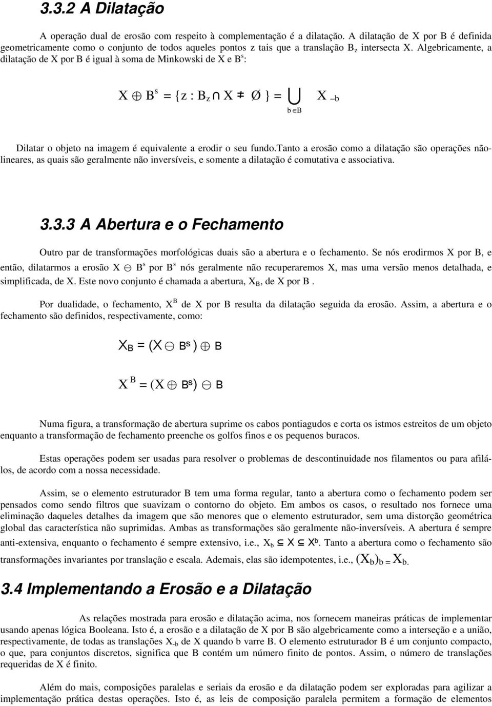 Algebricamente, a dilatação de X por B é igual à soma de Minkowski de X e B s : X B s = {z : B z X Ø } = U X b Dilatar o objeto na imagem é equivalente a erodir o seu fundo.