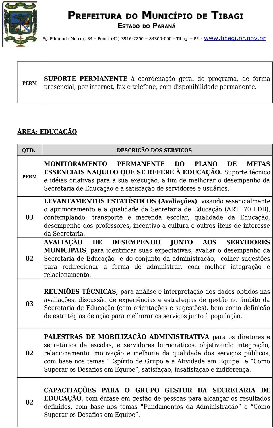 LEVANTAMENTOS ESTATÍSTICOS (Avaliações), visando essencialmente o aprimoramento e a qualidade da Secretaria de Educação (ART.