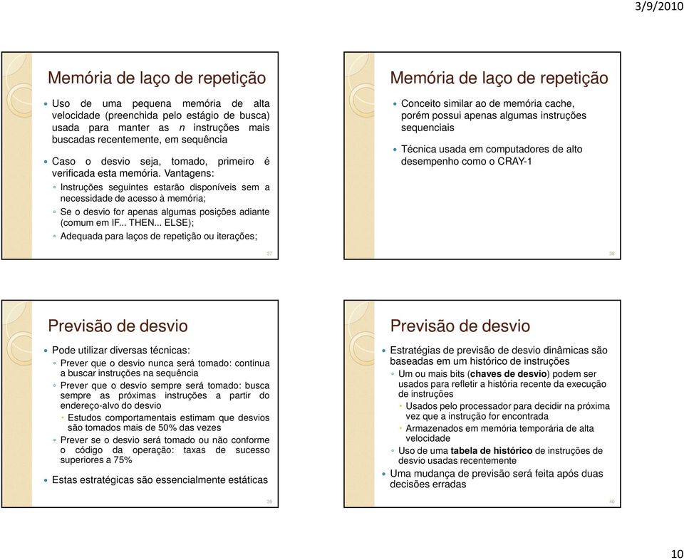 Vantagens: Instruções seguintes estarão disponíveis sem a necessidade de acesso à memória; Se o desvio for apenas algumas posições adiante (comum em IF... THEN.