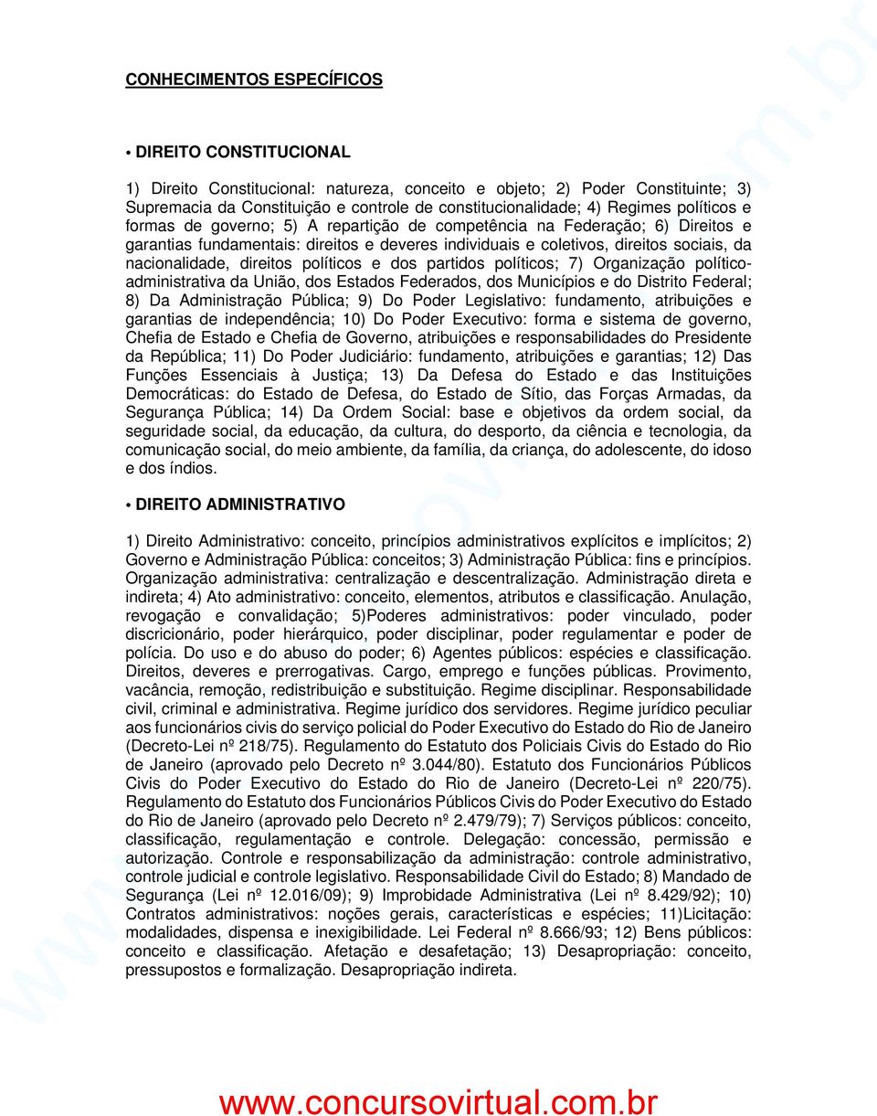 nacionalidade, direitos políticos e dos partidos políticos; 7) Organização políticoadministrativa da União, dos Estados Federados, dos Municípios e do Distrito Federal; 8) Da Administração Pública;