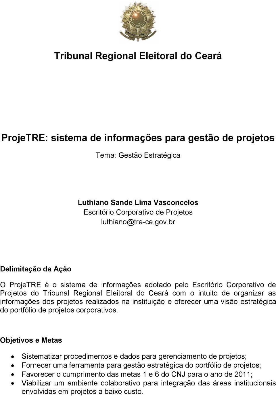 br Delimitação da Ação O ProjeTRE é o sistema de informações adotado pelo Escritório Corporativo de Projetos do Tribunal Regional Eleitoral do Ceará com o intuito de organizar as informações dos