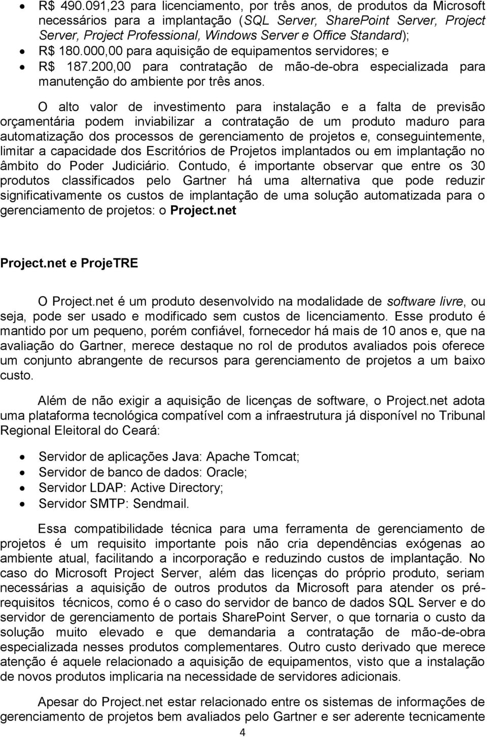 Standard); R$ 180.000,00 para aquisição de equipamentos servidores; e R$ 187.200,00 para contratação de mão-de-obra especializada para manutenção do ambiente por três anos.