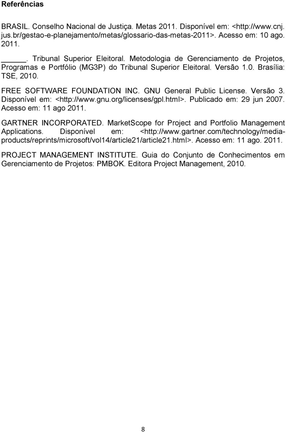 Versão 3. Disponível em: <http://www.gnu.org/licenses/gpl.html>. Publicado em: 29 jun 2007. Acesso em: 11 ago 2011. GARTNER INCORPORATED. MarketScope for Project and Portfolio Management Applications.