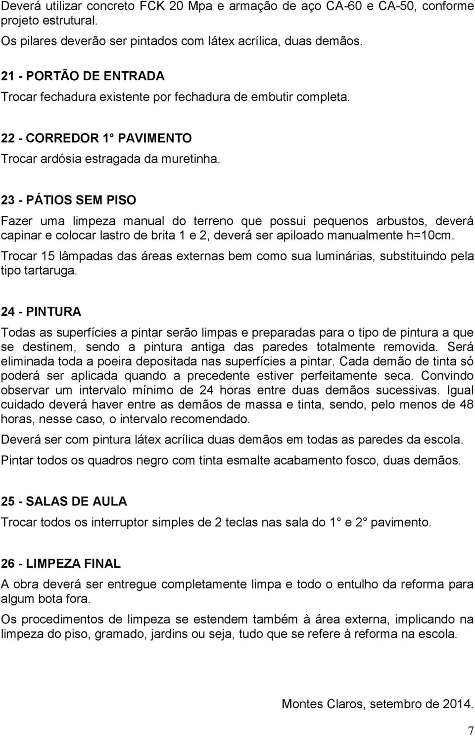 23 - PÁTIOS SEM PISO Fazer uma limpeza manual do terreno que possui pequenos arbustos, deverá capinar e colocar lastro de brita 1 e 2, deverá ser apiloado manualmente h=10cm.