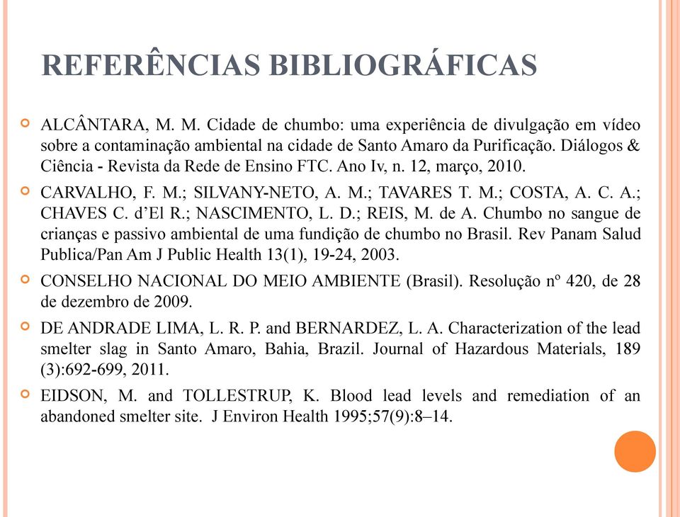 de A. Chumbo no sangue de crianças e passivo ambiental de uma fundição de chumbo no Brasil. Rev Panam Salud Publica/Pan Am J Public Health 13(1), 19-24, 2003.
