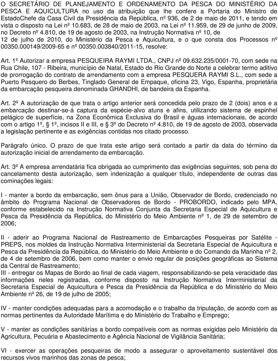 810, de 19 de agosto de 2003, na Instrução Normativa nº 10, de 12 de julho de 2010, do Ministério da Pesca e Aquicultura, e o que consta dos Processos nº 00350.000149/2009-65 e nº 00350.