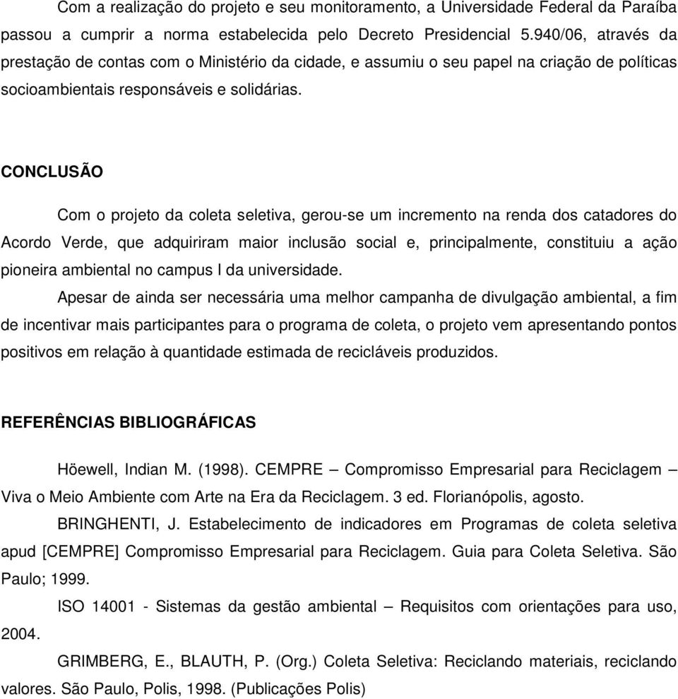 CONCLUSÃO Com o projeto da coleta seletiva, gerou-se um incremento na renda dos catadores do Acordo Verde, que adquiriram maior inclusão social e, principalmente, constituiu a ação pioneira ambiental