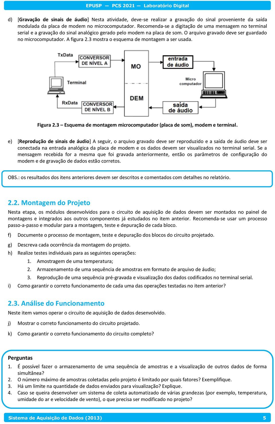 3 mostra o esquema de montagem a ser usada. Figura 2.3 Esquema de montagem microcomputador (placa de som), modem e terminal.