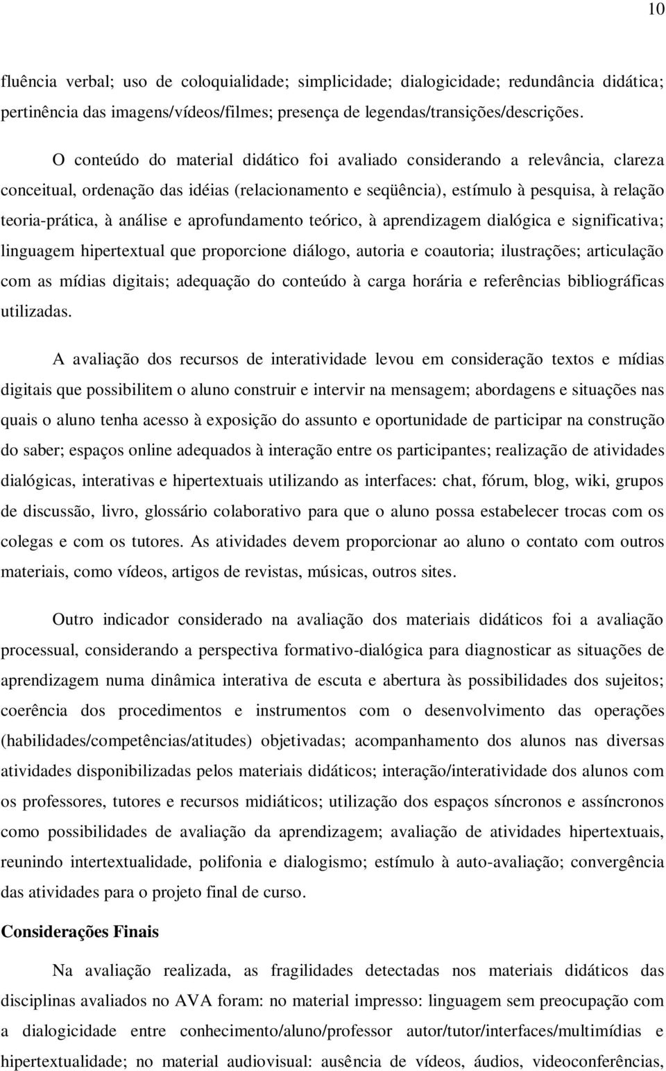 e aprofundamento teórico, à aprendizagem dialógica e significativa; linguagem hipertextual que proporcione diálogo, autoria e coautoria; ilustrações; articulação com as mídias digitais; adequação do