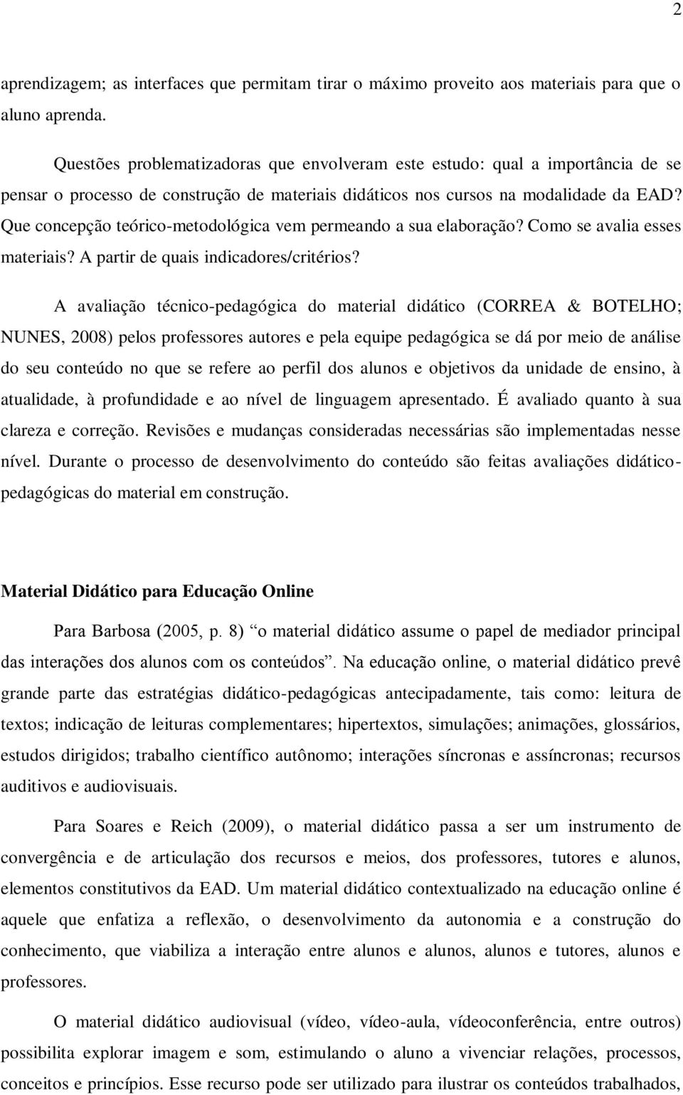 Que concepção teórico-metodológica vem permeando a sua elaboração? Como se avalia esses materiais? A partir de quais indicadores/critérios?