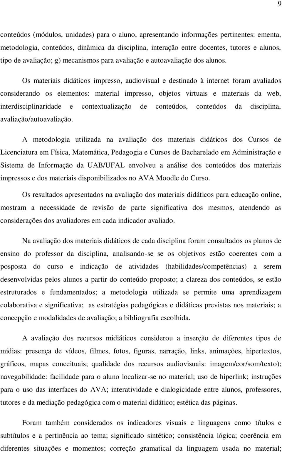 Os materiais didáticos impresso, audiovisual e destinado à internet foram avaliados considerando os elementos: material impresso, objetos virtuais e materiais da web, interdisciplinaridade e