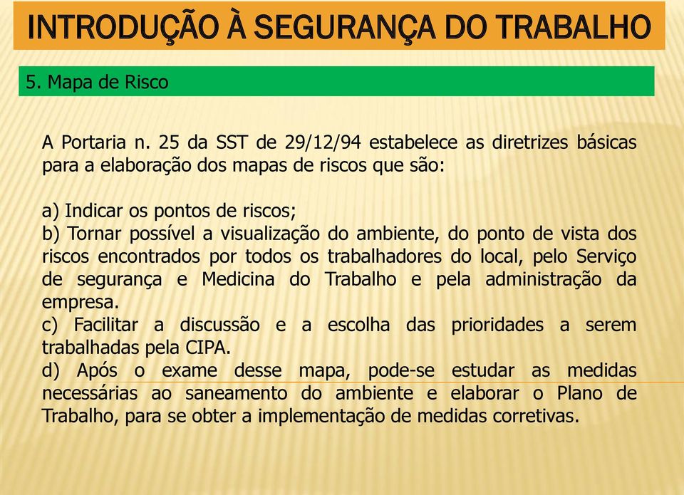 visualização do ambiente, do ponto de vista dos riscos encontrados por todos os trabalhadores do local, pelo Serviço de segurança e Medicina do Trabalho e