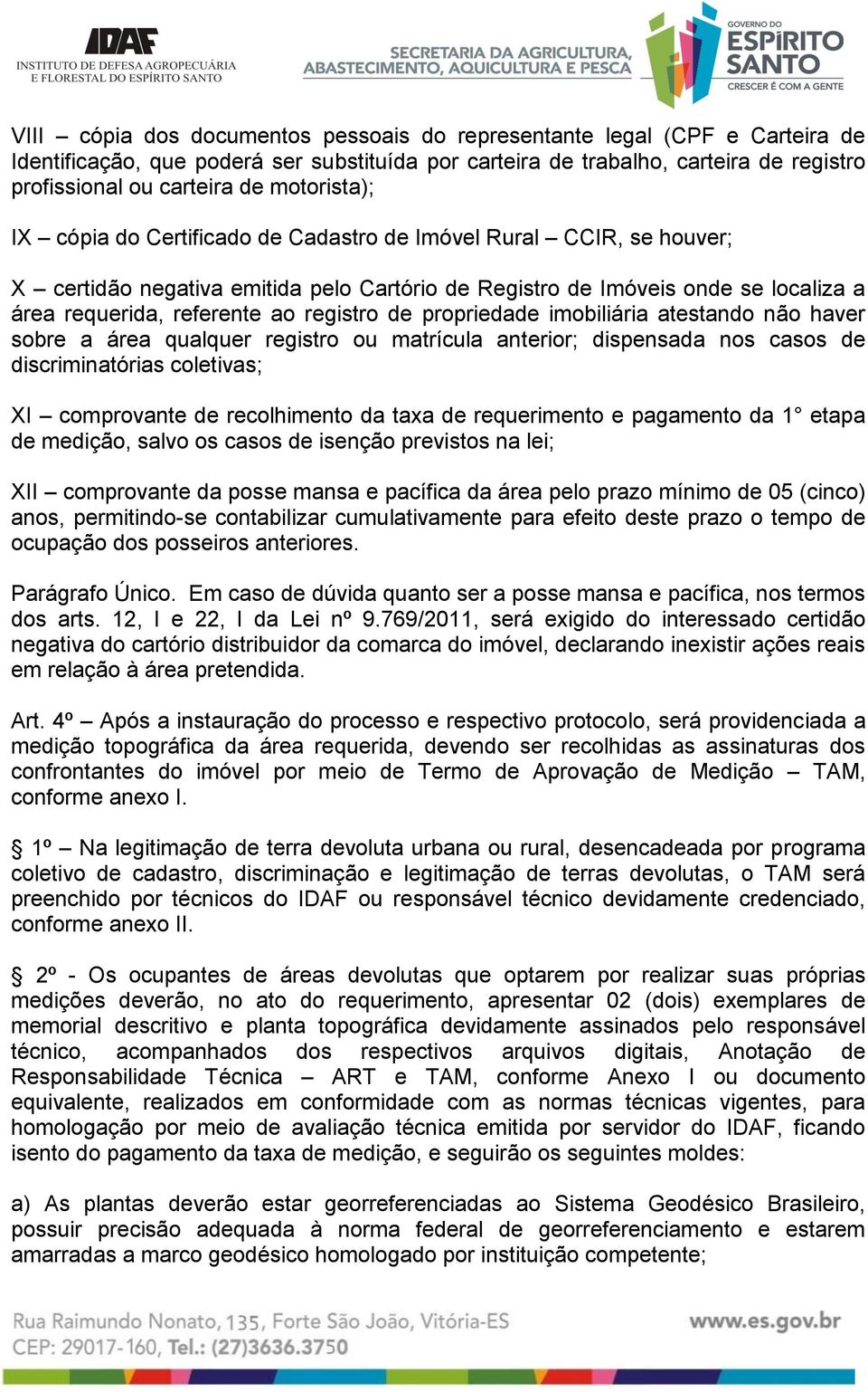 registro de propriedade imobiliária atestando não haver sobre a área qualquer registro ou matrícula anterior; dispensada nos casos de discriminatórias coletivas; XI comprovante de recolhimento da