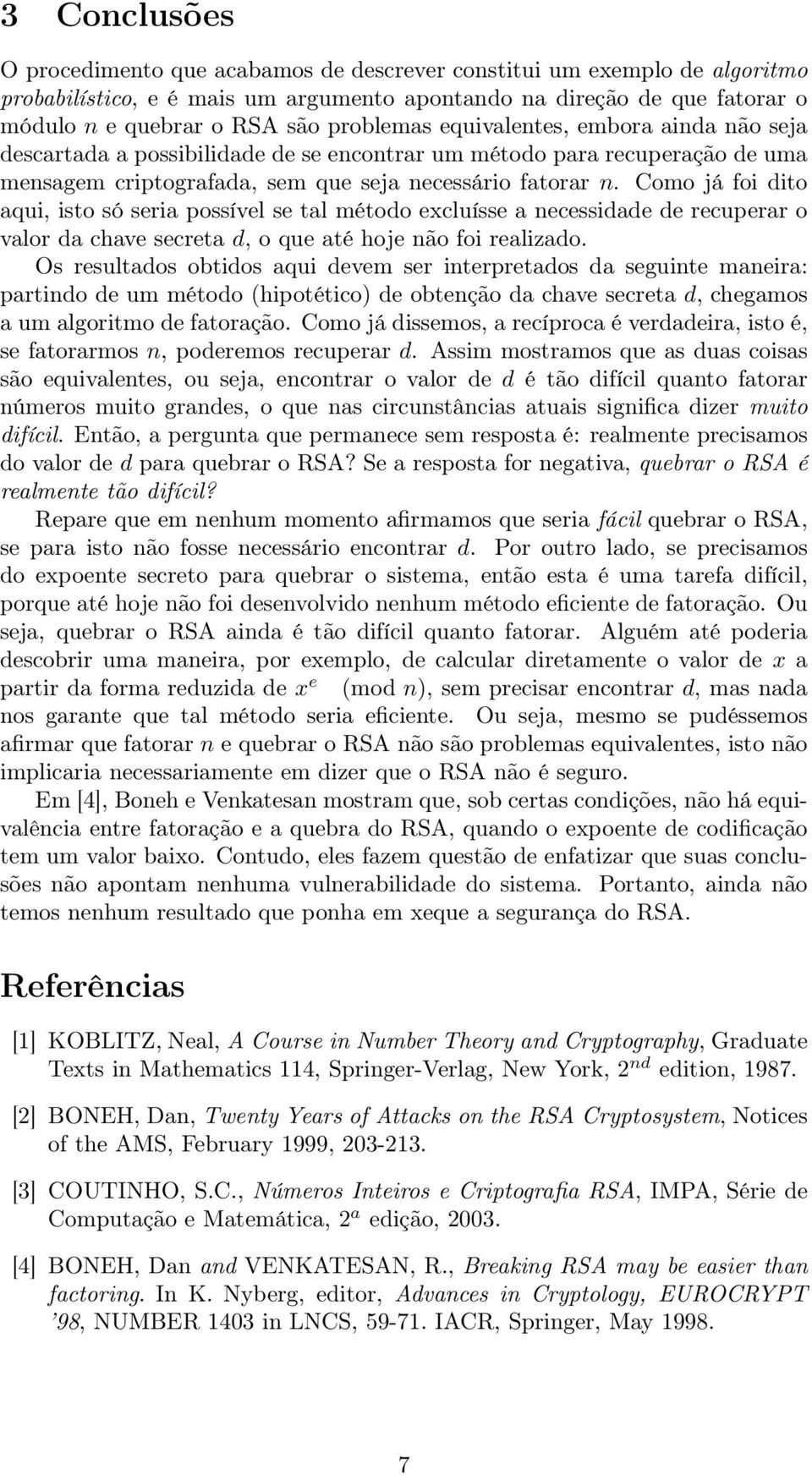 Como já foi dito aqui, isto só seria possível se tal método excluísse a necessidade de recuperar o valor da chave secreta d, o que até hoje não foi realizado.