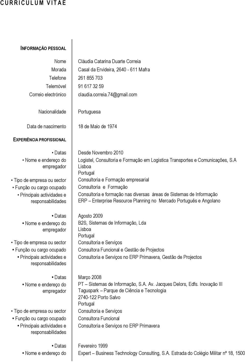 com Nacionalidade Portuguesa Data de nascimento 18 de Maio de 1974 EXPERIÊNCIA PROFISSIONAL Datas Desde Novembro 2010 Logistel, Consultoria e Formação em Logistica Transportes e Comunicações, S.