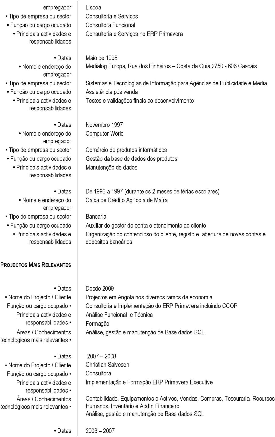 De 1993 a 1997 (durante os 2 meses de férias escolares) Caixa de Crédito Agrícola de Mafra Bancária Auxiliar de gestor de conta e atendimento ao cliente Organização do contencioso do cliente, registo