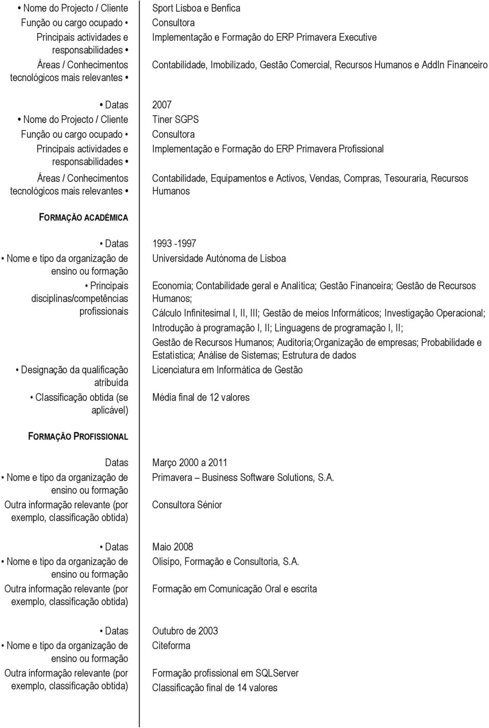 Equipamentos e Activos, Vendas, Compras, Tesouraria, Recursos Humanos FORMAÇÃO ACADÉMICA Datas 1993-1997 Nome e tipo da organização de Universidade Autónoma de Principais Economia; Contabilidade