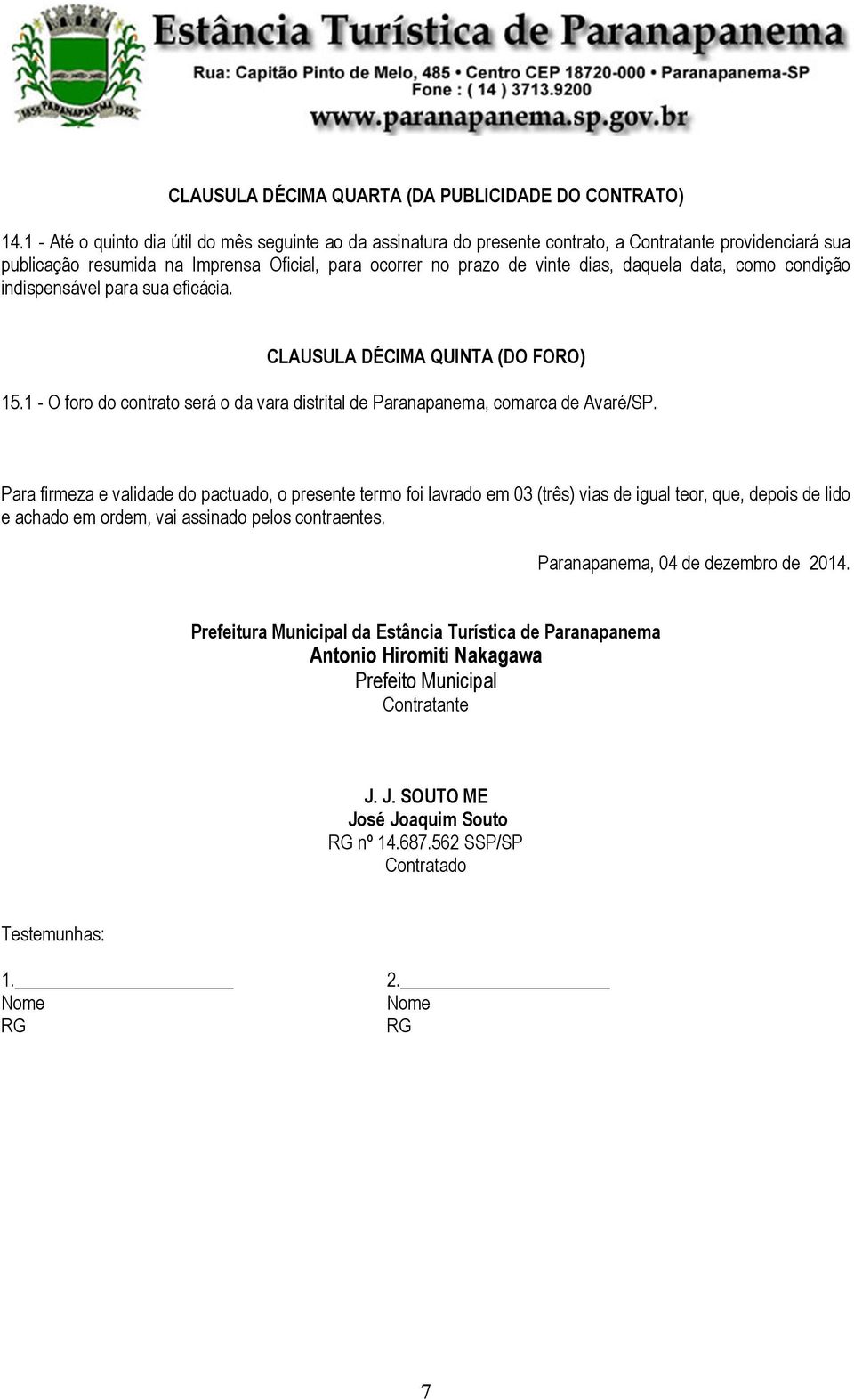 data, como condição indispensável para sua eficácia. CLAUSULA DÉCIMA QUINTA (DO FORO) 15.1 - O foro do contrato será o da vara distrital de Paranapanema, comarca de Avaré/SP.