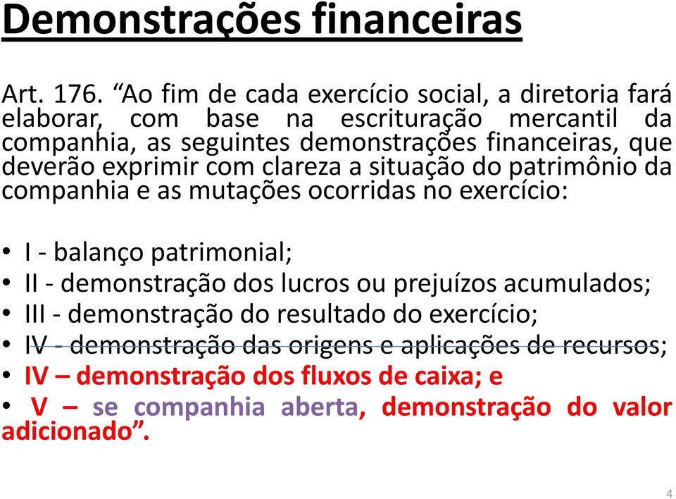 financeiras, que deverão exprimir com clareza a situação do patrimônio da companhia e as mutações ocorridas no exercício: I - balanço