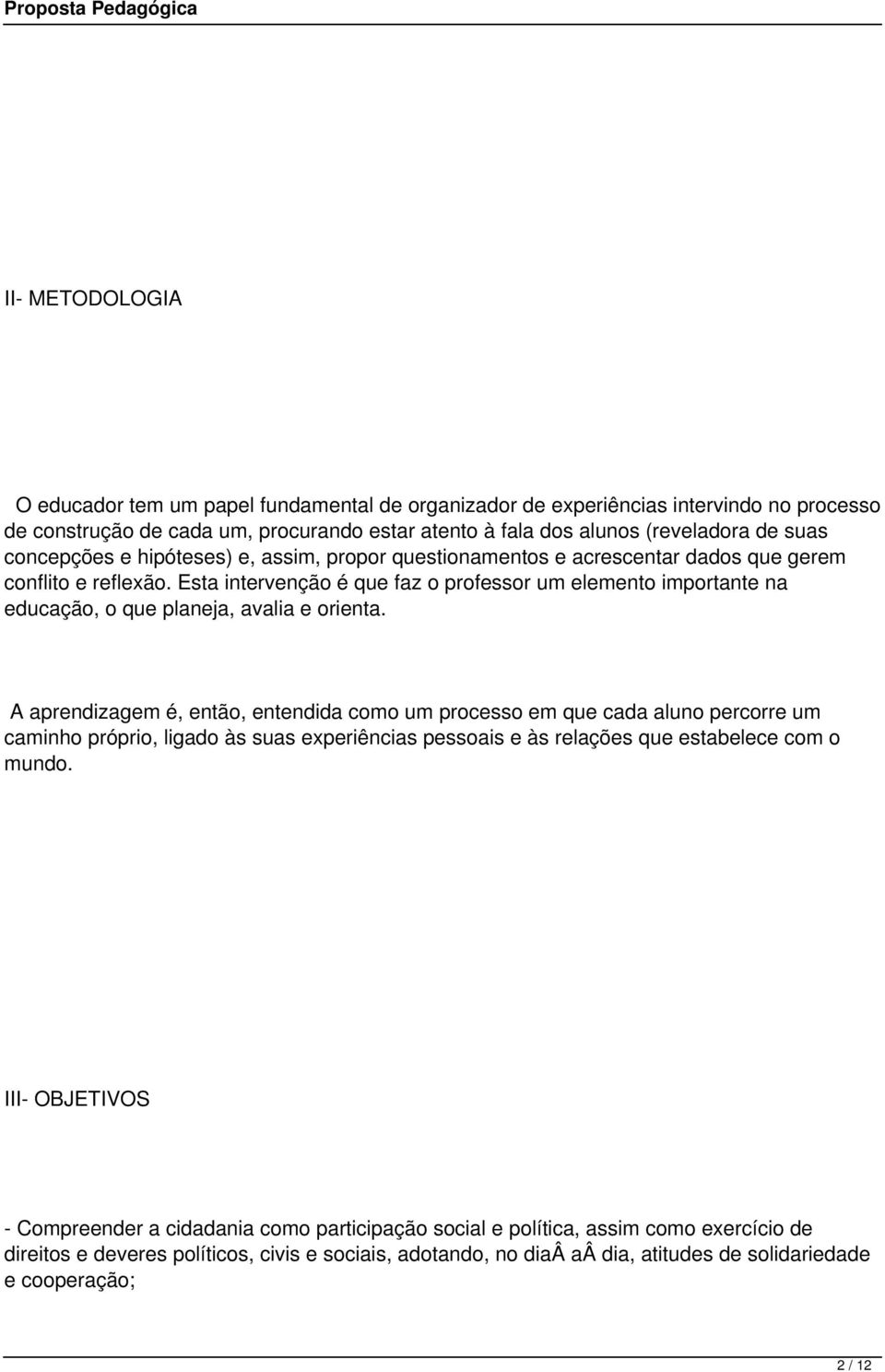 Esta intervenção é que faz o professor um elemento importante na educação, o que planeja, avalia e orienta.