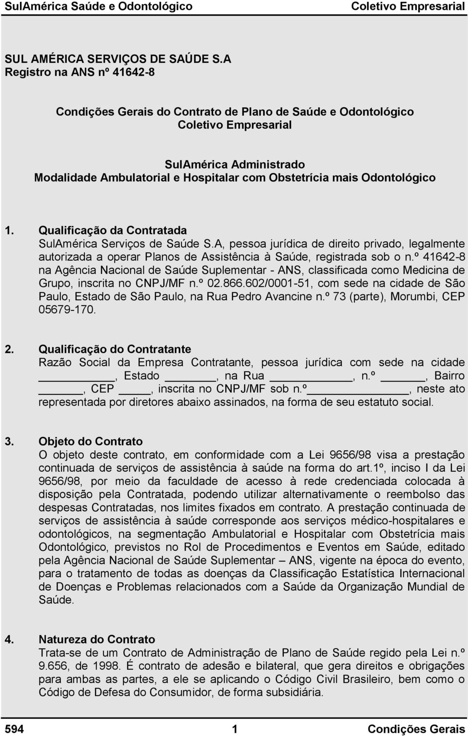 Qualificação da Contratada SulAmérica Serviços de Saúde S.A, pessoa jurídica de direito privado, legalmente autorizada a operar Planos de Assistência à Saúde, registrada sob o n.