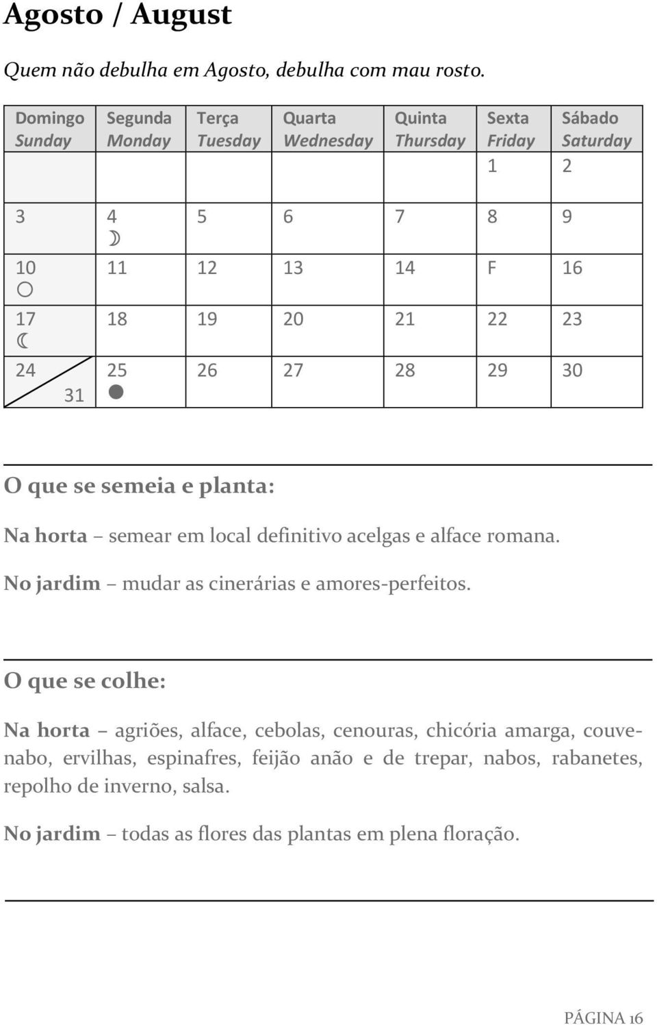 22 23 24 25 26 27 28 29 30 31 O que se semeia e planta: Na horta semear em local definitivo acelgas e alface romana.