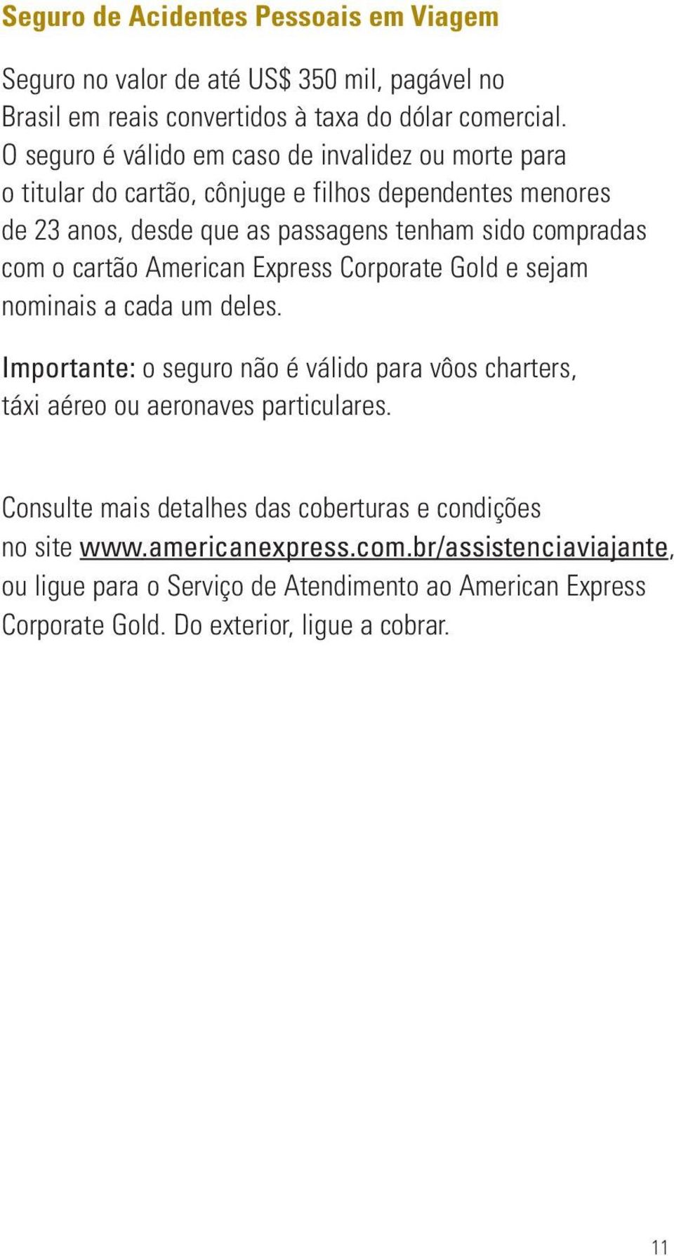 o cartão American Express Corporate Gold e sejam nominais a cada um deles. Importante: o seguro não é válido para vôos charters, táxi aéreo ou aeronaves particulares.