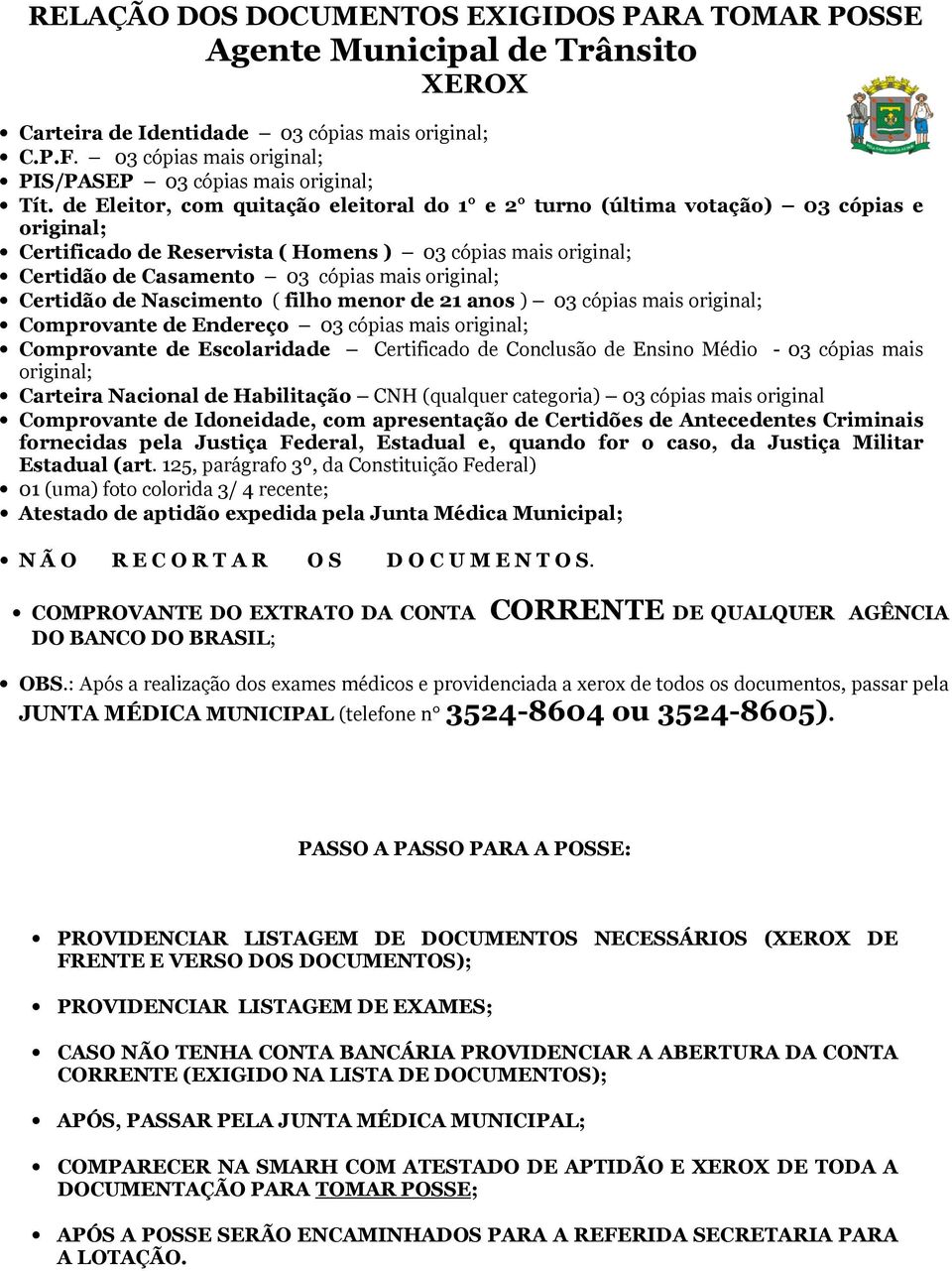 de Eleitor, com quitação eleitoral do 1 e 2 turno (última votação) 03 cópias e original; Certificado de Reservista ( Homens ) 03 cópias mais original; Certidão de Casamento 03 cópias mais original;