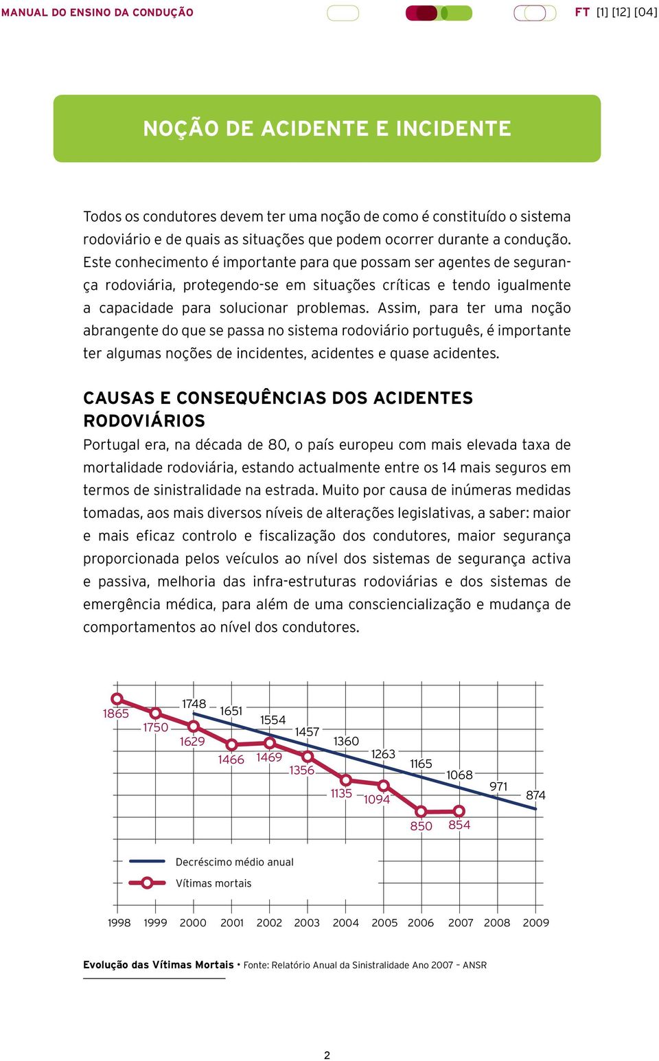 Assim, para ter uma noção abrangente do que se passa no sistema rodoviário português, é importante ter algumas noções de incidentes, acidentes e quase acidentes.