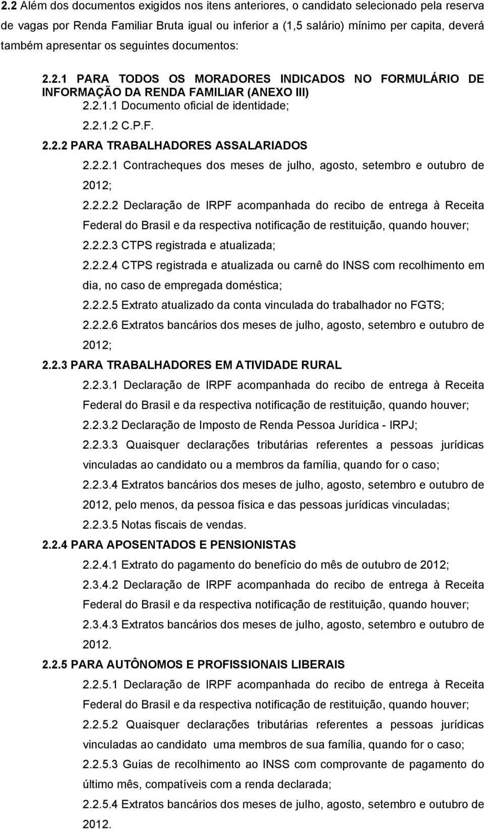 2.2.1 Contracheques dos meses de julho, agosto, setembro e outubro de 2012; 2.2.2.2 Declaração de IRPF acompanhada do recibo de entrega à Receita Federal do Brasil e da respectiva notificação de restituição, quando houver; 2.