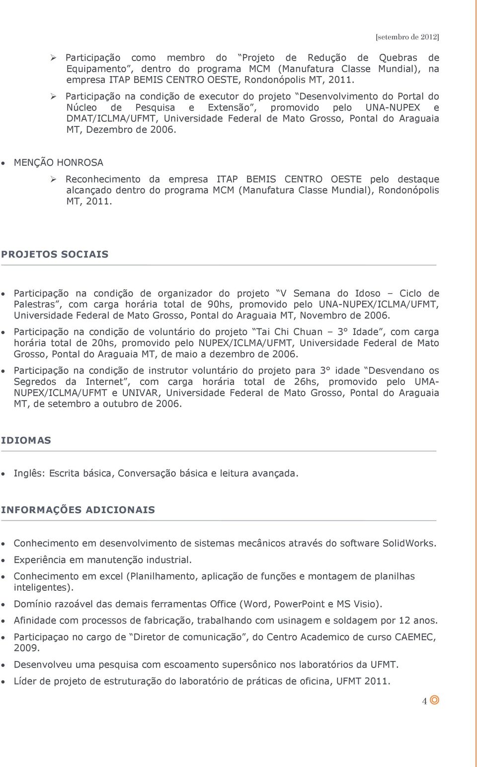 Araguaia MT, Dezembro de 2006. MENÇÃO HONROSA Reconhecimento da empresa ITAP BEMIS CENTRO OESTE pelo destaque alcançado dentro do programa MCM (Manufatura Classe Mundial), Rondonópolis MT, 2011.